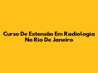 Curso De Extensão Em Radiologia No Rio De Janeiro