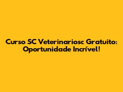 Curso SC Veterinariosc Gratuito: Oportunidade Incrível!