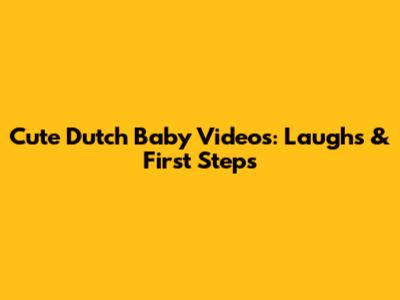 Cute Dutch Baby Videos: Laughs & First Steps