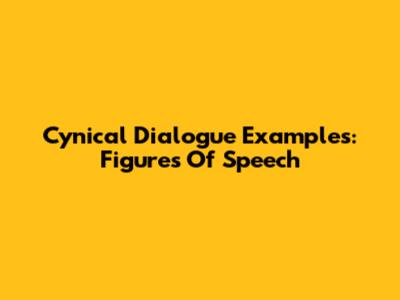 Cynical Dialogue Examples: Figures Of Speech