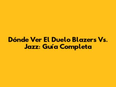 Dónde Ver El Duelo Blazers Vs. Jazz: Guía Completa