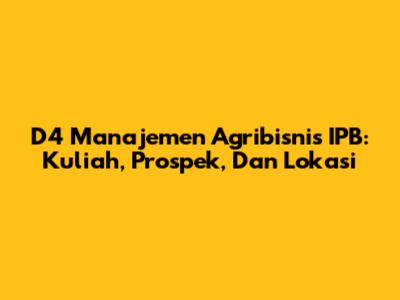 D4 Manajemen Agribisnis IPB: Kuliah, Prospek, Dan Lokasi