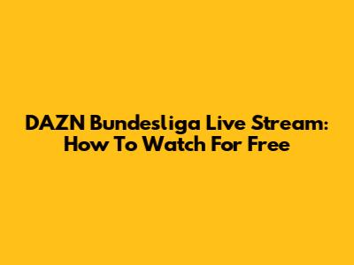 DAZN Bundesliga Live Stream: How To Watch For Free