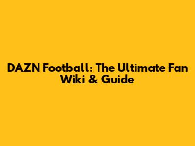 DAZN Football: The Ultimate Fan Wiki & Guide