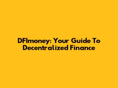 DFImoney: Your Guide To Decentralized Finance