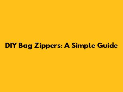 DIY Bag Zippers: A Simple Guide