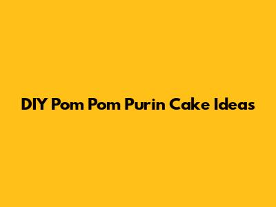DIY Pom Pom Purin Cake Ideas