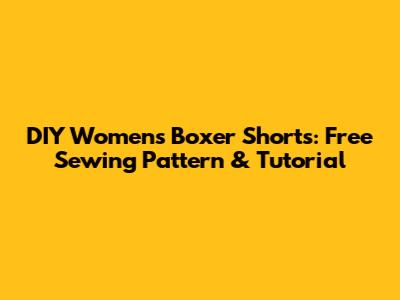 DIY Women's Boxer Shorts: Free Sewing Pattern & Tutorial