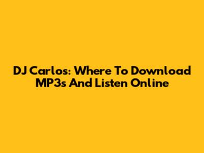 DJ Carlos: Where To Download MP3s And Listen Online