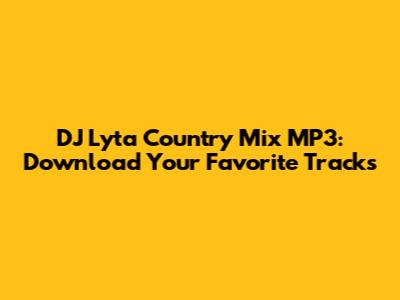 DJ Lyta Country Mix MP3: Download Your Favorite Tracks