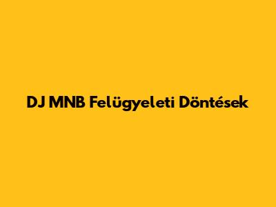 DJ MNB Felügyeleti Döntések