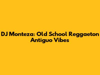 DJ Monteza: Old School Reggaeton Antiguo Vibes