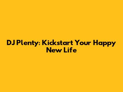 DJ Plenty: Kickstart Your Happy New Life