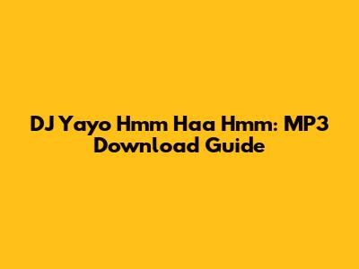 DJ Yayo Hmm Haa Hmm: MP3 Download Guide