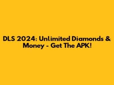 DLS 2024: Unlimited Diamonds & Money - Get The APK!