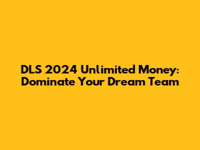 DLS 2024 Unlimited Money: Dominate Your Dream Team