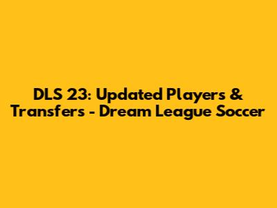 DLS 23: Updated Players & Transfers - Dream League Soccer
