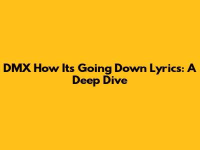DMX 'How It's Going Down' Lyrics: A Deep Dive