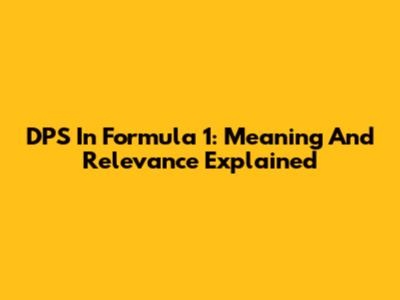 DPS In Formula 1: Meaning And Relevance Explained