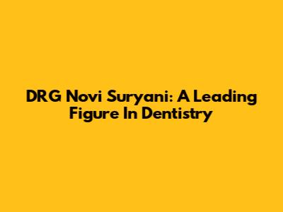 DRG Novi Suryani: A Leading Figure In Dentistry