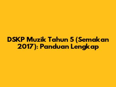 DSKP Muzik Tahun 5 (Semakan 2017): Panduan Lengkap