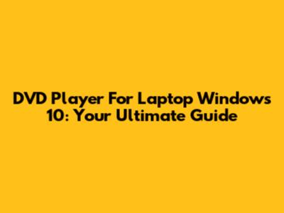 DVD Player For Laptop Windows 10: Your Ultimate Guide