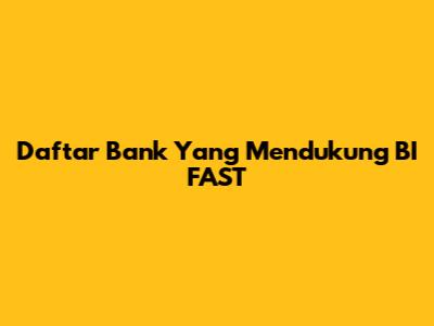 Daftar Bank Yang Mendukung BI FAST