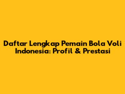 Daftar Lengkap Pemain Bola Voli Indonesia: Profil & Prestasi
