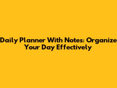 Daily Planner With Notes: Organize Your Day Effectively