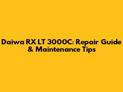 Daiwa RX LT 3000C: Repair Guide & Maintenance Tips