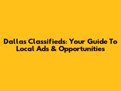 Dallas Classifieds: Your Guide To Local Ads & Opportunities