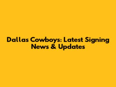 Dallas Cowboys: Latest Signing News & Updates
