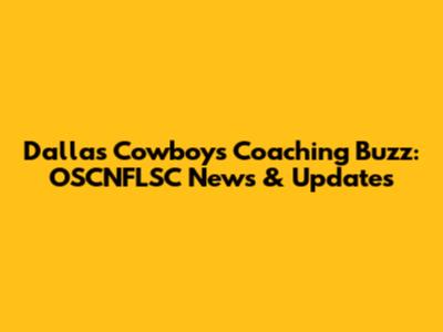 Dallas Cowboys Coaching Buzz: OSCNFLSC News & Updates