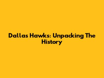 Dallas Hawks: Unpacking The History