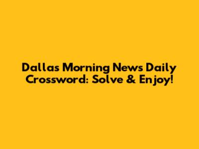 Dallas Morning News Daily Crossword: Solve & Enjoy!