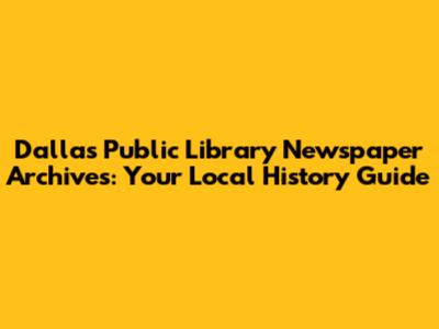 Dallas Public Library Newspaper Archives: Your Local History Guide