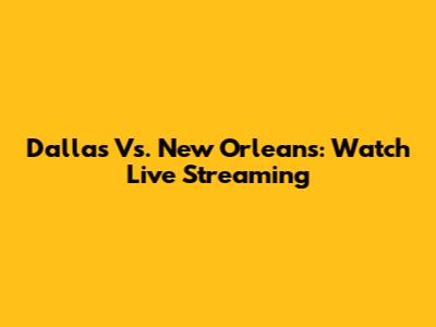 Dallas Vs. New Orleans: Watch Live Streaming