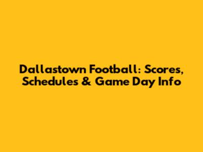 Dallastown Football: Scores, Schedules & Game Day Info
