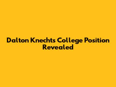 Dalton Knecht's College Position Revealed
