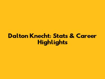 Dalton Knecht: Stats & Career Highlights