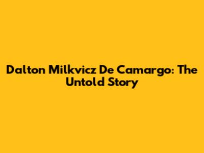 Dalton Milkvicz De Camargo: The Untold Story