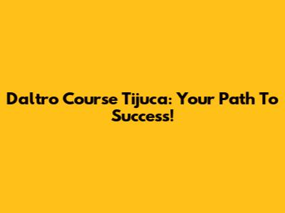 Daltro Course Tijuca: Your Path To Success!