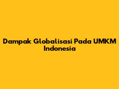 Dampak Globalisasi Pada UMKM Indonesia