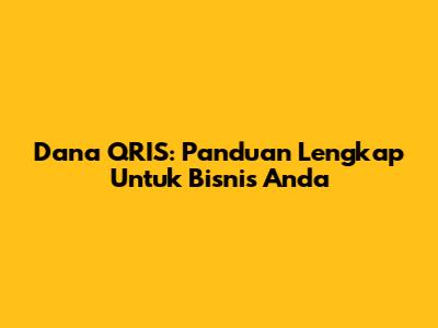 Dana QRIS: Panduan Lengkap Untuk Bisnis Anda