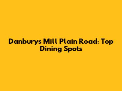 Danbury's Mill Plain Road: Top Dining Spots