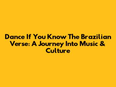 Dance If You Know The Brazilian Verse: A Journey Into Music & Culture