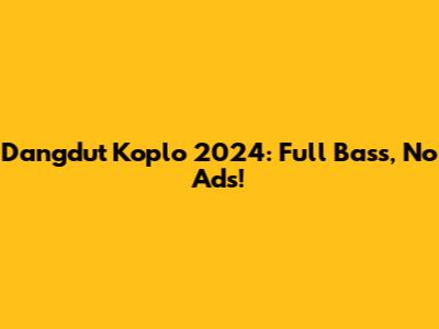 Dangdut Koplo 2024: Full Bass, No Ads!