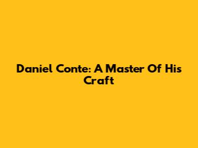 Daniel Conte: A Master Of His Craft