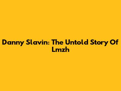 Danny Slavin: The Untold Story Of Lmzh