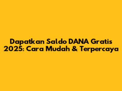 Dapatkan Saldo DANA Gratis 2025: Cara Mudah & Terpercaya